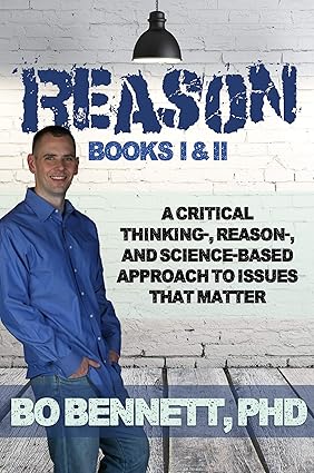 Reason: Books I & II: A Critical Thinking-, Reason-, and Science-based Approach to Issues That Matter (Dr. Bo's Critical Thinking Series)